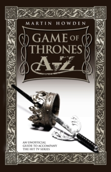 Game of Thrones A-Z : An Unofficial Guide to Accompany the Hit TV Series