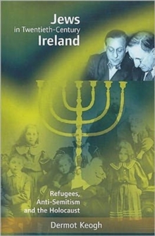 Jews in Twentieth-century Ireland : Refugees, Antisemitism and the Holocaust