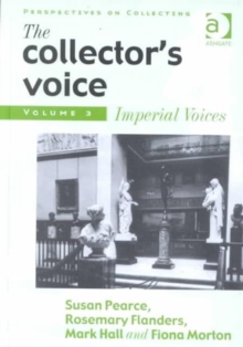 The Collector's Voice : Critical Readings in the Practice of Collecting: Volume 3: Modern Voices
