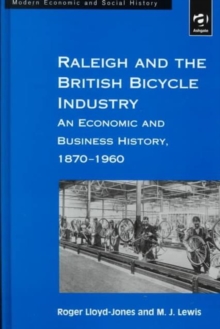 Raleigh and the British Bicycle Industry : An Economic and Business History, 1870-1960