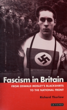 Fascism in Britain : From Oswald Mosley's Blackshirts to the National Front