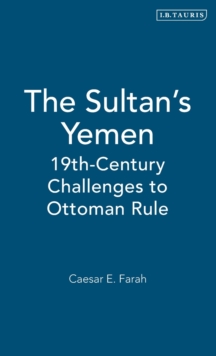 The Sultan's Yemen : 19th Century Challenges to Ottoman Rule