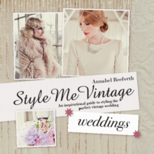 Style Me Vintage: Weddings : An Inspirational Guide to Styling the Perfect Vintage Wedding