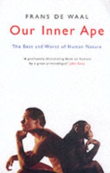 Our Inner Ape : The Best And Worst Of Human Nature