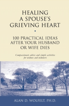 Healing a Spouse's Grieving Heart : 100 Practical Ideas After Your Husband or Wife Dies