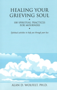 Healing Your Grieving Soul : 100 Spiritual Practices for Mourners