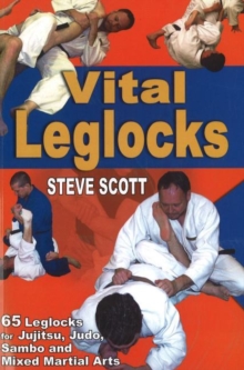 Vital Leglocks : 65 Leglocks for Jujitsu, Judo, Sambo & Mixed Martial Arts