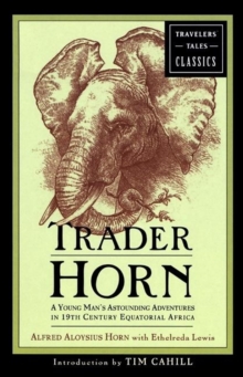 Trader Horn : A Young Man's Astounding Adventures in 19th Century Equatorial Africa