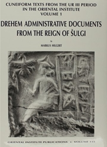 Cuneiform Texts from the Ur III Period in the Oriental Institute, Volume 1 : Drehem Administrative Documents from the Reign of Shulgi