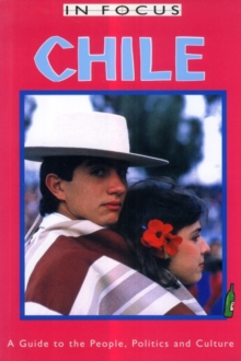 Chile In Focus : A Guide to the People, Politics and Culture