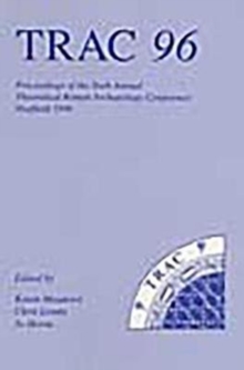 TRAC 96 : Proceedings of the Sixth Annual Theoretical Roman Archaeology Conference