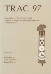TRAC 97 : Proceedings of the Seventh Annual Theorertical Roman Archaeology Conference, 1997