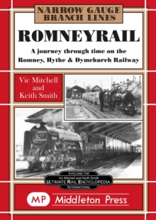 Romney Rail : A Journey Through Time on the Romney, Hythe and Dymchurch Railway