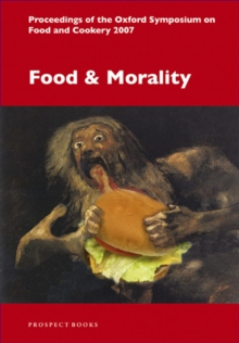 Food and Morality : Proceedings of the Oxford Symposium on Food and Cookery 2007