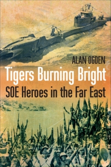 Tigers Burning Bright : SOE Heroes in the Far East
