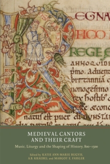 Medieval Cantors and their Craft : Music, Liturgy and the Shaping of History, 800-1500