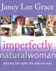 Imperfectly Natural Woman : Getting Life Right the Natural Way