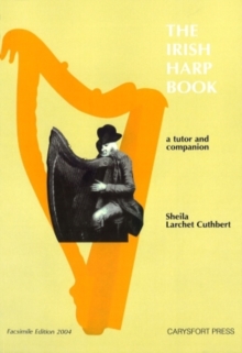 The Irish Harp Book : A Tutor and Companion- Including works by the following:- The Harper-Composers- 17 th -19 th  Century Irish Composers- Contemporary Irish Composers (work for this volume commissi