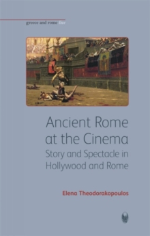 Ancient Rome at the Cinema : Story and Spectacle in Hollywood and Rome