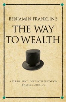 Benjamin Franklin's The Way to Wealth : A 52 brilliant ideas interpretation