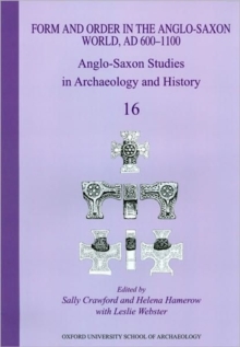 Form and Order in the Anglo-Saxon World, AD 400-1100 : Anglo-Saxon Studies in Archaeology and History Volume 16