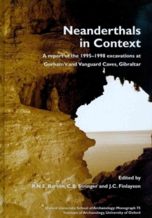 Neanderthals in Context : A Report of the 1995-1998 Excavations at Gorhams and Vanguard Caves, Gibraltar