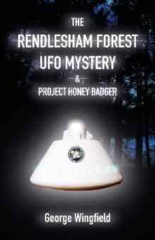 The Rendlesham Forest UFO Mystery : And Project Honey Badger