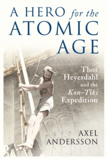 A Hero for the Atomic Age : Thor Heyerdahl and the 