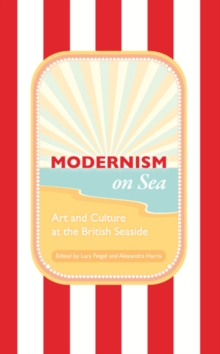 Modernism on Sea : Art and Culture at the British Seaside