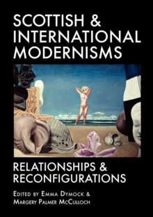Scottish and International Modernisms : Relationships and Reconfigurations
