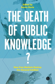 The Death of Public Knowledge? : How Free Markets Destroy the General Intellect