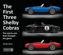 The First Three Shelby Cobras : The Sports Cars That Changed the Game
