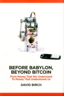Before Babylon, Beyond Bitcoin : From Money That We Understand to Money That Understands Us