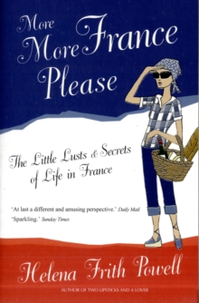 More More France Please : The Little Lusts and Secrets of Life in France