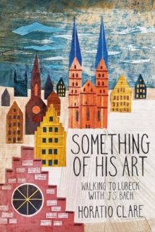 Something of his Art : Walking to Lubeck with J. S. Bach