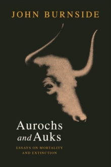 Aurochs and Auks : Essays on mortality and extinction