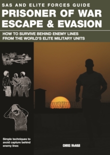 Prisoner of War Escape & Evasion : How to Survive Behind Enemy Lines from the World's Elite Forces