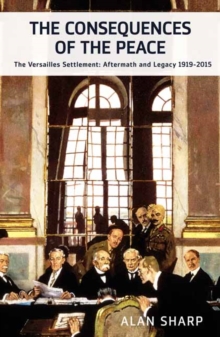 The Consequences of the Peace : The Versailles Settlement: Aftermath and Legacy 1919-2015