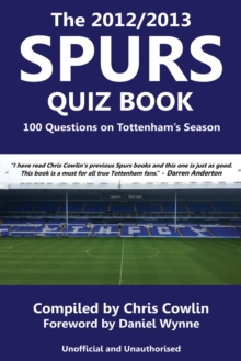 The 2012/2013 Spurs Quiz Book : 100 Questions on Tottenham's Season