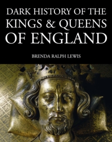 Dark History of the Kings & Queens of England : 1066 to the Present Day