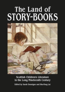 The Land of Story-Books : Scottish Children's Literature in the Long Nineteenth Century