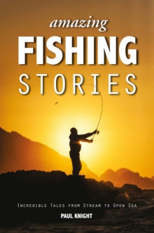 Amazing Fishing Stories : Incredible Tales from Stream to Open Sea
