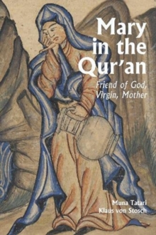 Mary in the Qur'an : Friend of God, Virgin, Mother
