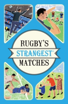 Rugby's Strangest Matches : Extraordinary but true stories from over a century of rugby