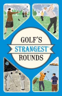 Golf's Strangest Rounds : Extraordinary but true stories from over a century of golf