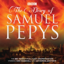 The Diary of Samuel Pepys : The BBC Radio 4 full-cast dramatisation