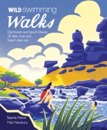 Wild Swimming Walks Dartmoor and South Devon : 28 Lake, River and Beach Days Out in South West England