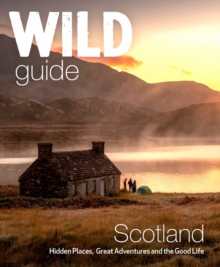 Wild Guide Scotland : Hidden places, great adventures & the good life including southern Scotland (second edition)