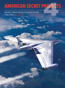 American Secret Projects 4 : Bombers, Attack and Anti-Submarine Aircraft 1945-1974