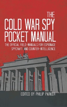 The Cold War Spy Pocket Manual : The Official Field-Manuals for Espionage, Spycraft and Counter-Intelligence